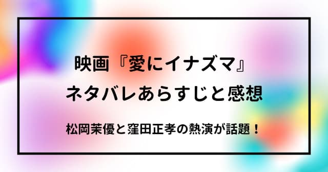 『愛にイナズマ』ネタバレあらすじと感想 松岡茉優と窪田正孝の熱演が話題！