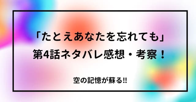 「たとえあなたを忘れても」第4話ネタバレ感想・考察！空の記憶が蘇る‼