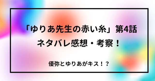 「ゆりあ先生の赤い糸」第4話ネタバレ感想・考察！優弥とゆりあがキス！？