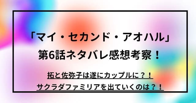 「マイ・セカンド・アオハル」第6話ネタバレ感想考察！拓と佐弥子は遂にカップルに？！サクラダファミリアを出ていくのは？！