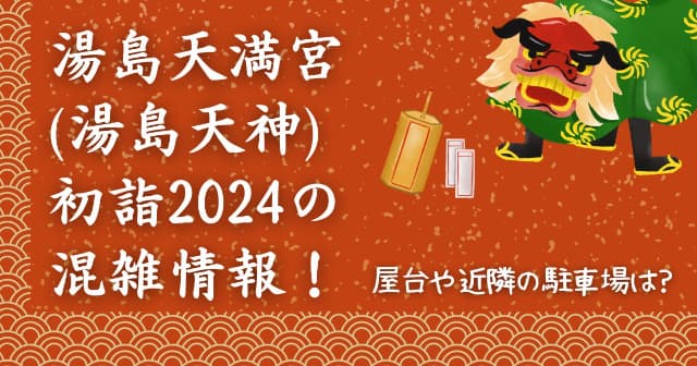 湯島天満宮(湯島天神)初詣2024の混雑情報！屋台や近隣の駐車場は？