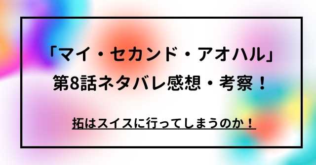 「マイ・セカンド・アオハル」第8話ネタバレ感想・考察！拓はスイスに行ってしまうのか！