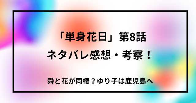 「単身花日」第8話ネタバレ感想・考察！舜と花が同棲？ゆり子は鹿児島へ