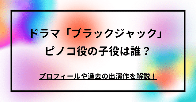 ドラマ「ブラックジャック」のピノコ役は誰？プロフィールや過去の出演作を解説！