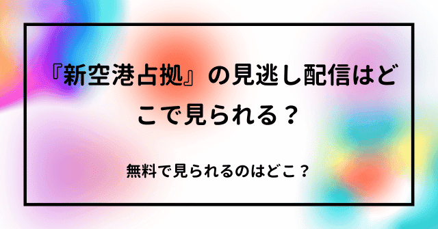 『新空港占拠』の見逃し配信はどこで見られる？無料で見れるのはどこ？