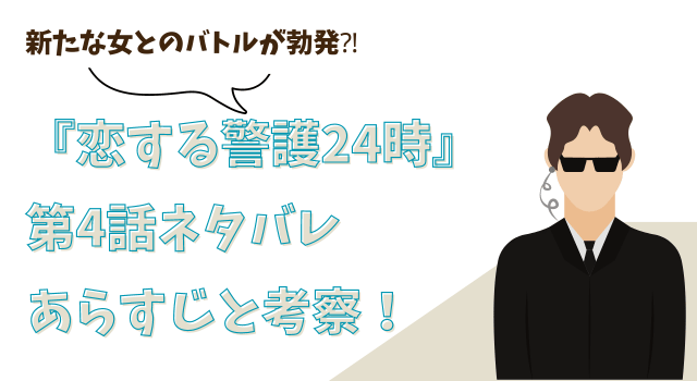 『恋する警護24時』第4話ネタバレあらすじと考察！新たな女とのバトルが勃発⁈