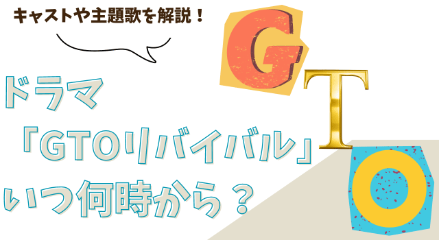 ドラマ「GTOリバイバル」いつ何時から？キャストや主題歌を解説！