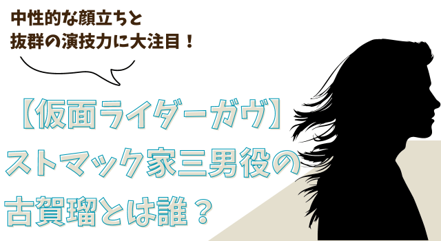 【仮面ライダーガヴ】ストマック家三男役の古賀瑠とは誰？中性的な顔立ちと抜群の演技力に大注目！