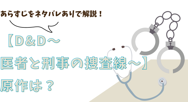 【D&D〜医者と刑事の捜査線〜】の原作は？あらすじをネタバレありで解説！