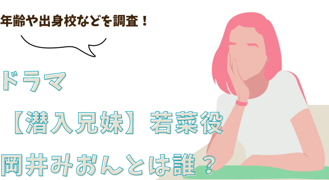 ドラマ【潜入兄妹】若菜役の岡井みおんとは誰？年齢や出身校などを調査！