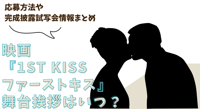 映画『1ST KISS ファーストキス』の舞台挨拶はいつ？応募方法や完成披露試写会情報まとめ