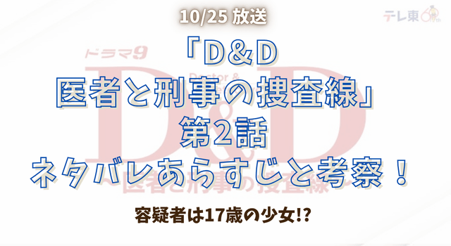 『D&D〜医者と刑事の捜査線〜』第2話ネタバレあらすじと考察！容疑者は17歳の少女！