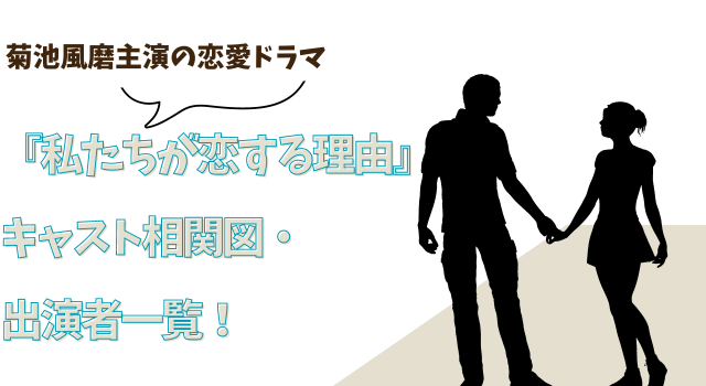 『私たちが恋する理由』キャスト相関図・出演者一覧！菊池風磨主演の恋愛ドラマ