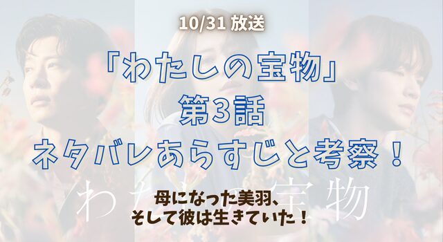 「わたしの宝物」第3話ネタバレあらすじと考察！母になった美羽、そして彼は生きていた！