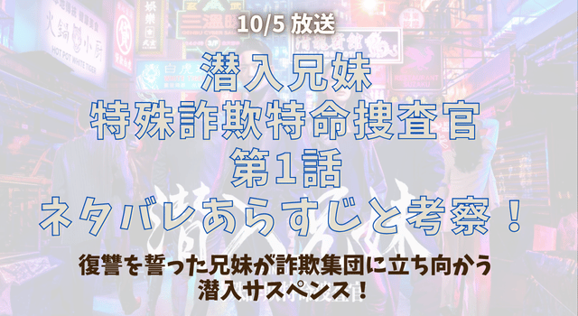 「潜入兄妹 特殊詐欺特命捜査官」第1話ネタバレあらすじと考察！復讐を誓った兄妹が詐欺集団に立ち向かう潜入サスペンス！