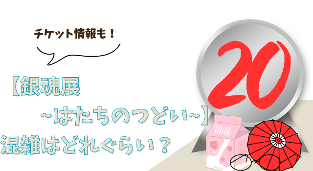 【銀魂展~はたちのつどい~】の混雑はどれぐらい？チケット情報も！