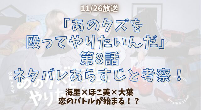 「あのクズを殴ってやりたいんだ」第8話ネタバレあらすじと考察！海里×ほこ美×大葉、恋のバトルが始まる！？