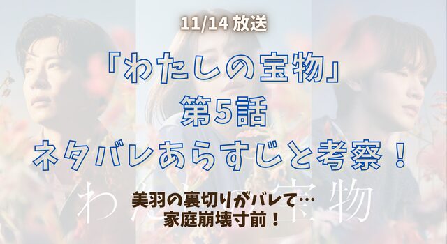 「わたしの宝物」第5話ネタバレあらすじと考察！美羽の裏切りがバレて…家庭崩壊寸前！