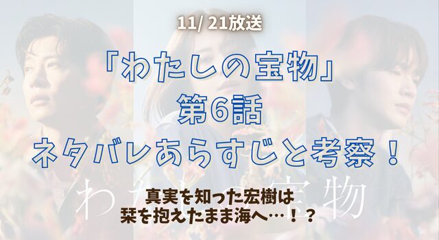 「わたしの宝物」第6話ネタバレあらすじと考察！真実を知った宏樹は栞を抱えたまま海へ…！？