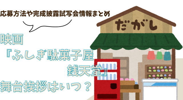 映画『ふしぎ駄菓子屋 銭天堂』の舞台挨拶はいつ？応募方法や完成披露試写会情報まとめ