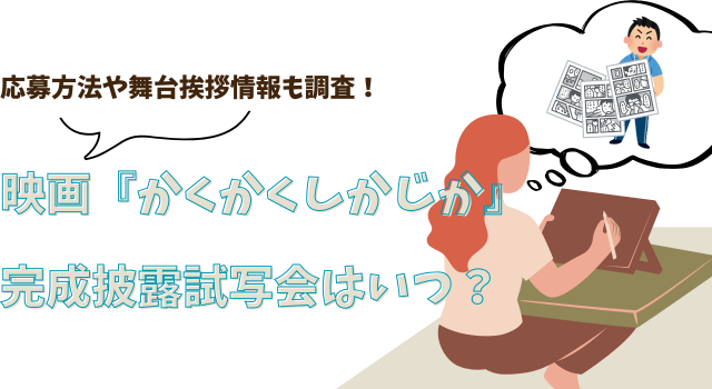 映画『かくかくしかじか』の完成披露試写会はいつ？応募方法や舞台挨拶情報も調査！