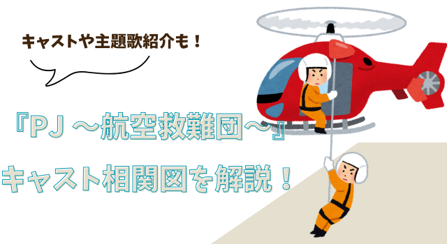 『PJ ～航空救難団～』のキャスト相関図を解説！キャストや主題歌紹介も！