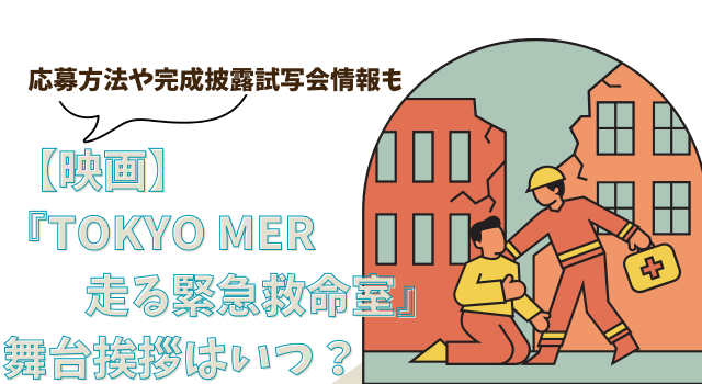 【映画】『TOKYO MER 走る緊急救命室』の舞台挨拶はいつ？応募方法や完成披露試写会情報も