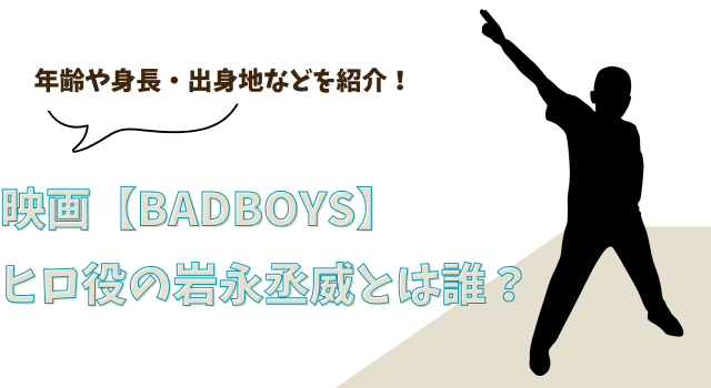 映画【BADBOYS】ヒロ役の岩永丞威とは誰？年齢や身長・出身地などを紹介！