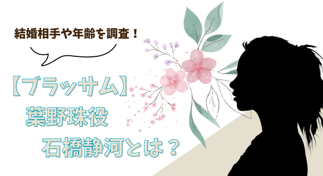 【ブラッサム】葉野珠役の石橋静河とは？結婚相手や年齢を調査！