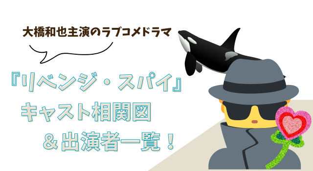 『リベンジ・スパイ』キャスト相関図・出演者一覧！大橋和也主演のラブコメドラマ