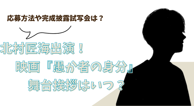北村匠海出演！映画『愚か者の身分』の舞台挨拶はいつ？応募方法や完成披露試写会は？