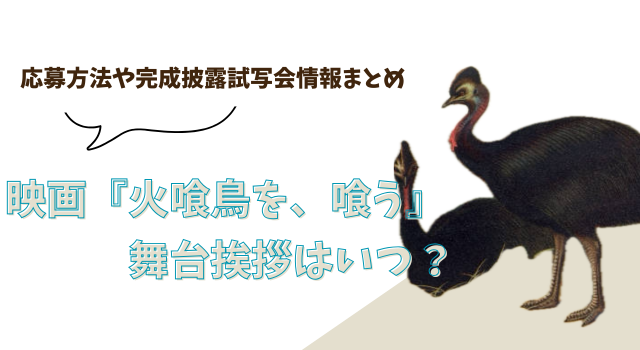 映画『火喰鳥を、喰う』の舞台挨拶はいつ？応募方法や完成披露試写会情報まとめ