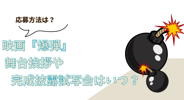 映画『爆弾』の舞台挨拶や完成披露試写会はいつ？応募方法は？