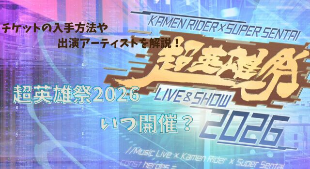 超英雄祭2026はいつ開催？チケットの入手方法や出演アーティストを解説！