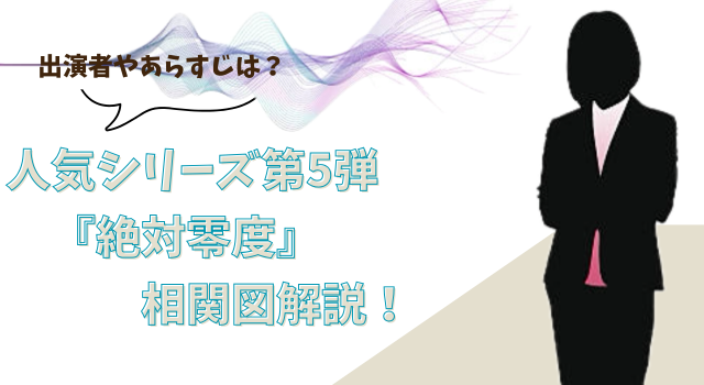 人気シリーズ第5弾『絶対零度』の相関図解説！出演者やあらすじは？