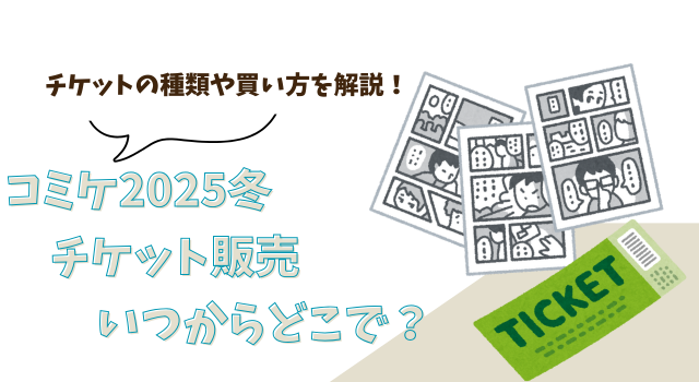 コミケ2025冬チケット販売はいつからどこで？チケットの種類や買い方を解説！