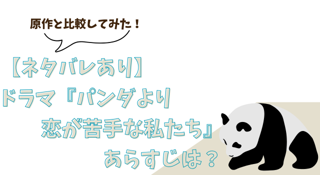 【ネタバレあり】ドラマ『パンダより恋が苦手な私たち』のあらすじは？原作と比較してみた！