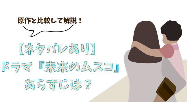 【ネタバレあり】ドラマ『未来のムスコ』のあらすじは？原作と比較して解説！